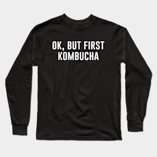 Ok But First Kombucha Long Sleeve T-Shirt